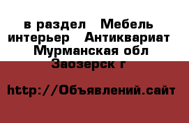  в раздел : Мебель, интерьер » Антиквариат . Мурманская обл.,Заозерск г.